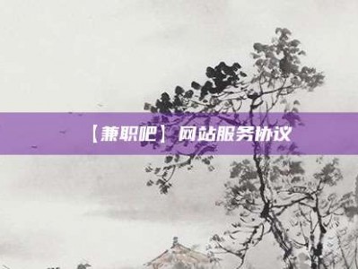 张家界【兼职吧】网站服务协议